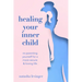 Healing Your Inner Child: Re-Parenting Yourself for a More Secure & Loving Life
