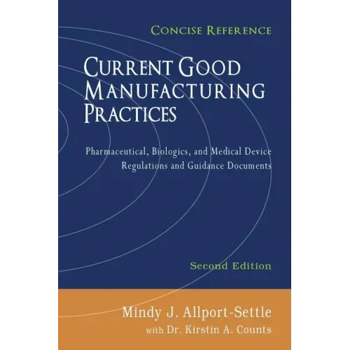 Current Good Manufacturing Practices: Pharmaceutical, Biologics, and Medical Device Regulations and Guidance Documents, Concise Reference, Second Edit