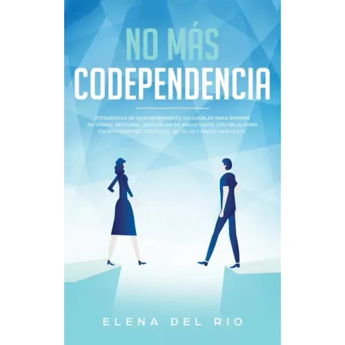 No más codependencia: Estrategias de desprendimiento saludables para romper patrones. Descubre cómo dejar de angustiarse con relaciones code