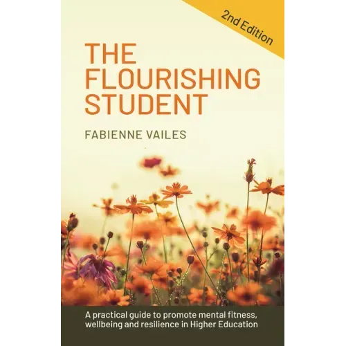 The Flourishing Student - 2nd edition: A practical guide to promote mental fitness, wellbeing and resilience in Higher Education