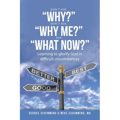 Don't Ask, "Why?" Don't Ask, "Why Me?" Ask, "What Now?": Learning to glorify God in difficult circumstances