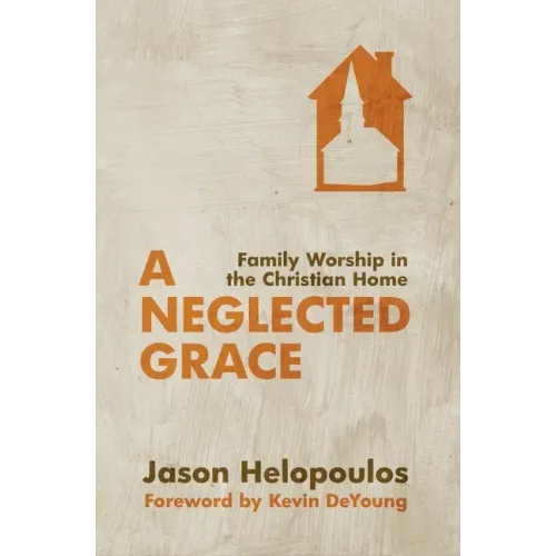 A Neglected Grace: Family Worship in the Christian Home