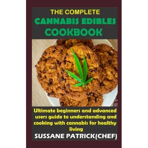The Complete Cannabis Edibles Cookbook: Ultimate beginners and advanced users guide to understanding and cooking with cannabis for healthy living