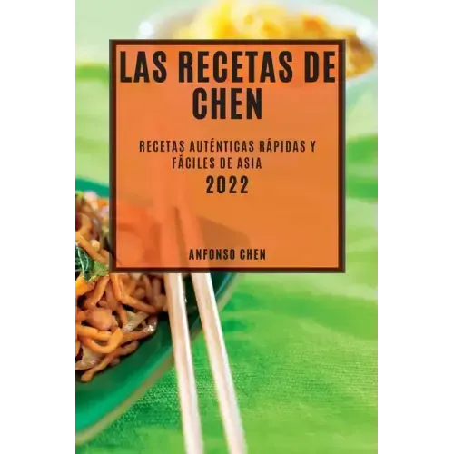 Las Recetas de Chen 2022: Recetas Auténticas Rápidas Y Fáciles de Asia