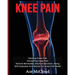 Knee Pain: Treating Knee Pain: Preventing Knee Pain: Natural Remedies, Medical Solutions, Along With Exercises And Rehab For Knee Pain Relief