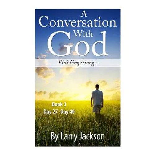 A Conversation With God -Book 3 Finishing Strong...: A Conversation With God -Book 3 Finishing Strong...