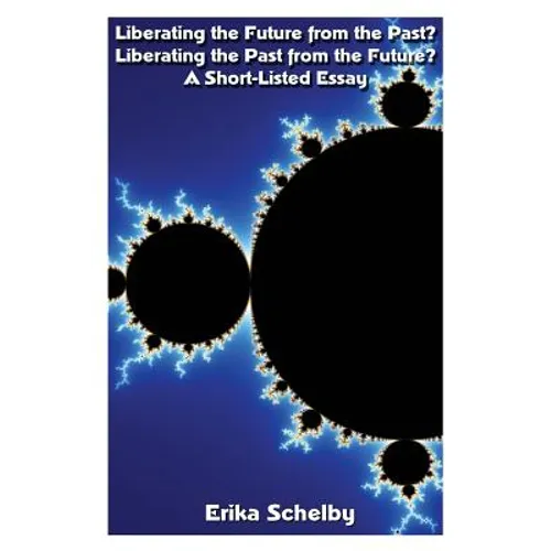 Liberating the Future from the Past? Liberating the Past from the Future?: A Short-Listed Essay