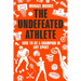 The Undefeated Athlete: How to Be a Champion in Any Sport