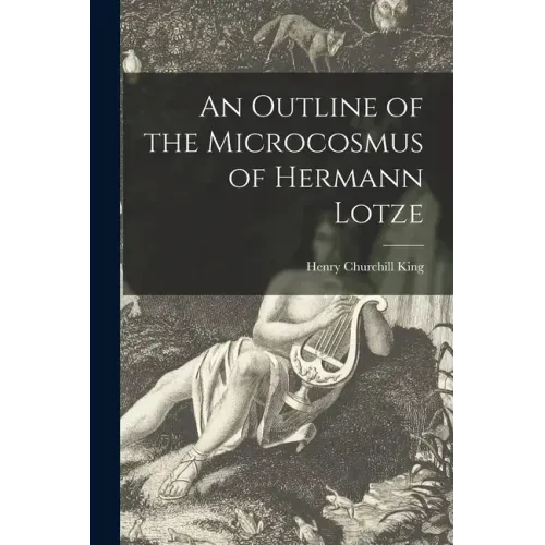 An Outline of the Microcosmus of Hermann Lotze [microform]