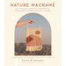Nature Macramé: 20+ Stunning Projects Inspired by Mountains, Oceans, Deserts, & More