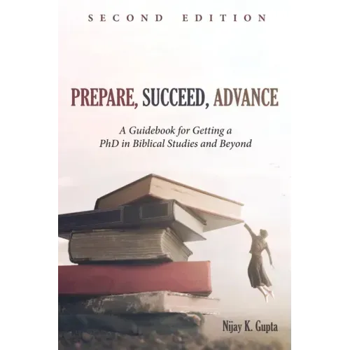 Prepare, Succeed, Advance, Second Edition: A Guidebook for Getting a PhD in Biblical Studies and Beyond