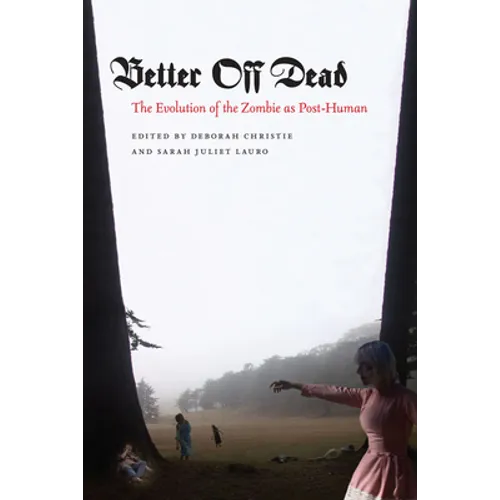 Better Off Dead: The Evolution of the Zombie as Post-Human