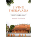 Living Theravada: Demystifying the People, Places, and Practices of a Buddhist Tradition