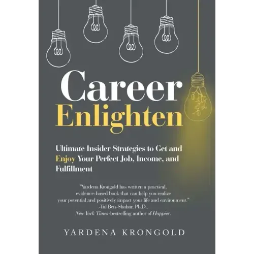 Career Enlighten: Ultimate Insider Strategies to Get and Enjoy Your Perfect Job, Income, and Fulfillment