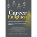 Career Enlighten: Ultimate Insider Strategies to Get and Enjoy Your Perfect Job, Income, and Fulfillment