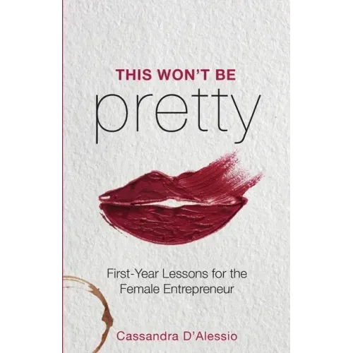 This Won't Be Pretty: First-Year Lessons for the Female Entrepreneur