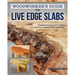 Woodworker's Guide to Live Edge Slabs: Transforming Trees Into Tables, Benches, Cutting Boards, and More