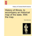History of Illinois, to Accompany an Historical Map of the State. with the Map.
