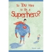So You Want to Be a Superhero?