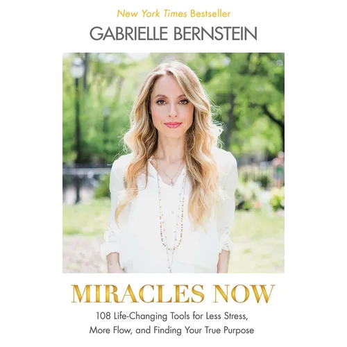 Miracles Now: 108 Life-Changing Tools for Less Stress, More Flow, and Finding Your True Purpose