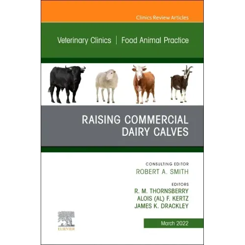 Raising Commercial Dairy Calves, an Issue of Veterinary Clinics of North America: Food Animal Practice: Volume 38-1