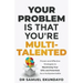 Your Problem is that you're Multi-talented: Proven and Effective Strategies to Maximising Your Gifts and Potentials as a Multi-potentialite