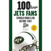 100 Things Jets Fans Should Know & Do Before They Die
