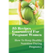 35 Recipes Guaranteed For Pregnant Women: How To Keep Healthy Nutrition During Pregnancy: What Is The Best Food To Eat When You Are Pregnant?