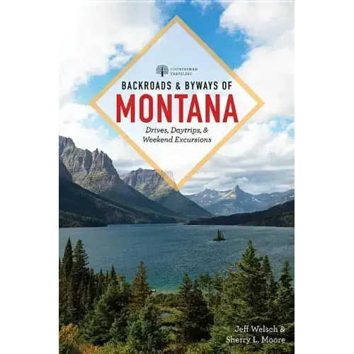 Backroads & Byways of Montana: Drives, Day Trips & Weekend Excursions