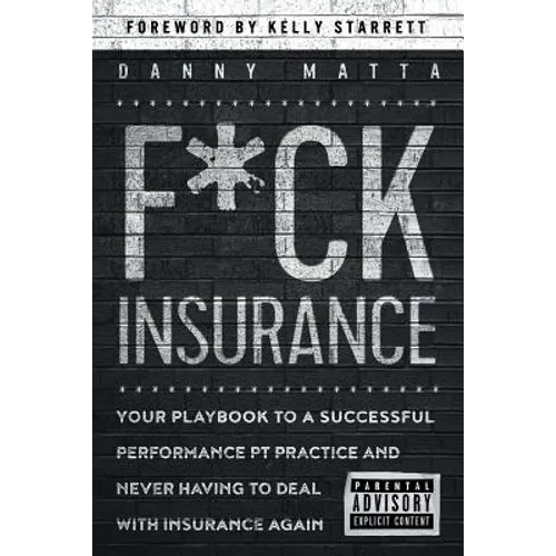 F*ck Insurance...Your Playbook to a Successful Performance PT Practice and Never Having to Deal with Insurance Again