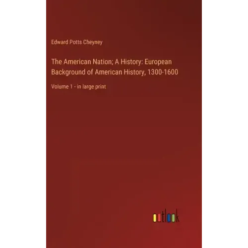 The American Nation; A History: European Background of American History, 1300-1600: Volume 1 - in large print
