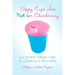 Sippy Cups Are Not for Chardonnay: And Other Things I Had to Learn as a New Mom