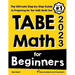 TABE Math for Beginners: The Ultimate Step by Step Guide to Preparing for the TABE 11 & 12 Math Level D Test