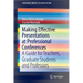 Making Effective Presentations at Professional Conferences: A Guide for Teachers, Graduate Students and Professors