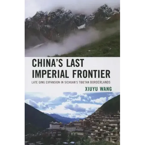 China's Last Imperial Frontier: Late Qing Expansion in Sichuan's Tibetan Borderlands