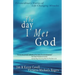 The Day I Met God: Extraordinary Stories of Life-Changing Miracles