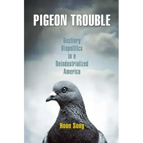Pigeon Trouble: Bestiary Biopolitics in a Deindustrialized America