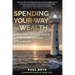 Spending Your Way to Wealth: Setting Your Compass Course to Steer in the Direction of True Wealth