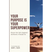 Your Purpose is Your Superpower Discover Your Life's Assignment and Become a Powerful You