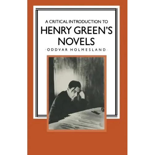 A Critical Introduction to Henry Green's Novels: The Living Vision