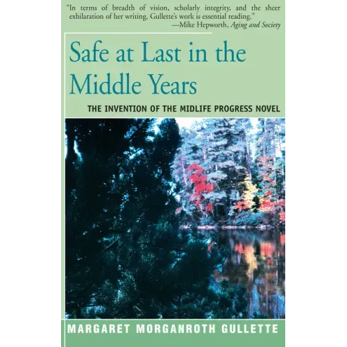 Safe at Last in the Middle Years: The Invention of the Midlife Progress Novel