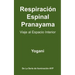 Respiración Espinal Pranayama - Viaje al Espacio Interior: (La Serie De Iluminación AYP )