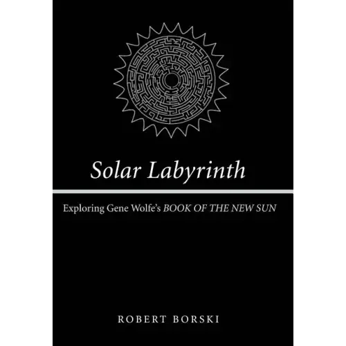 Solar Labyrinth: Exploring Gene Wolfe's Book of the New Sun
