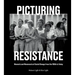 Picturing Resistance: Moments and Movements of Social Change from the 1950s to Today