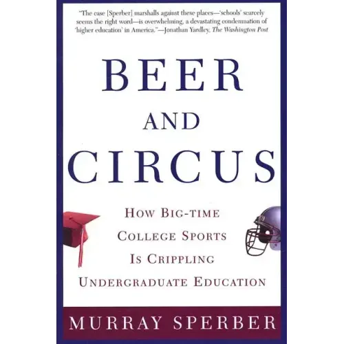 Beer and Circus: How Big-Time College Sports is Crippling Undergraduate Education
