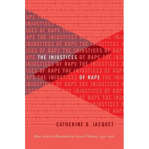 The Injustices of Rape: How Activists Responded to Sexual Violence, 1950-1980