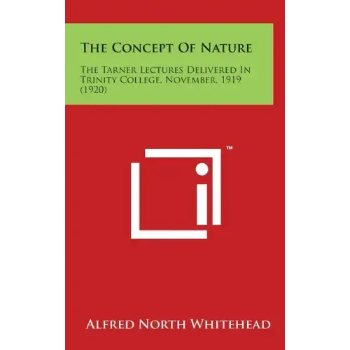 The Concept Of Nature: The Tarner Lectures Delivered In Trinity College, November, 1919 (1920)