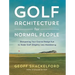 Golf Architecture for Normal People: Sharpening Your Course Design Eye to Make Golf (Slightly) Less Maddening