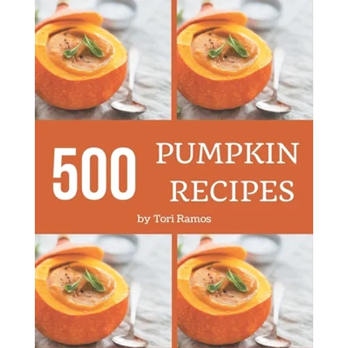 500 Pumpkin Recipes: Save Your Cooking Moments with Pumpkin Cookbook!