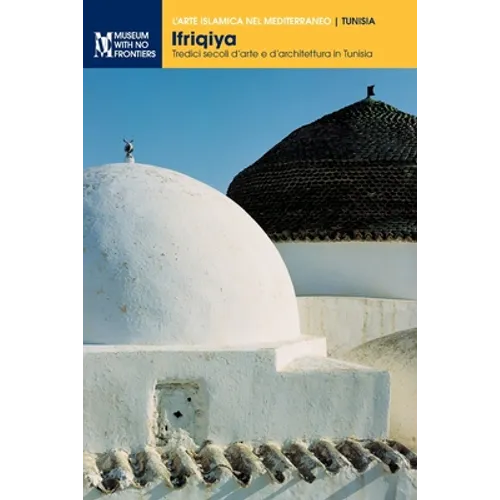 Ifriqiya: Tredici secoli d'arte e d'architettura in Tunisia